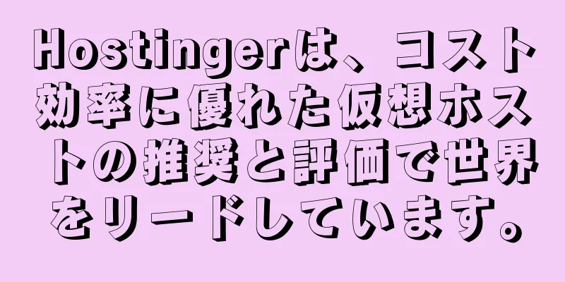 Hostingerは、コスト効率に優れた仮想ホストの推奨と評価で世界をリードしています。