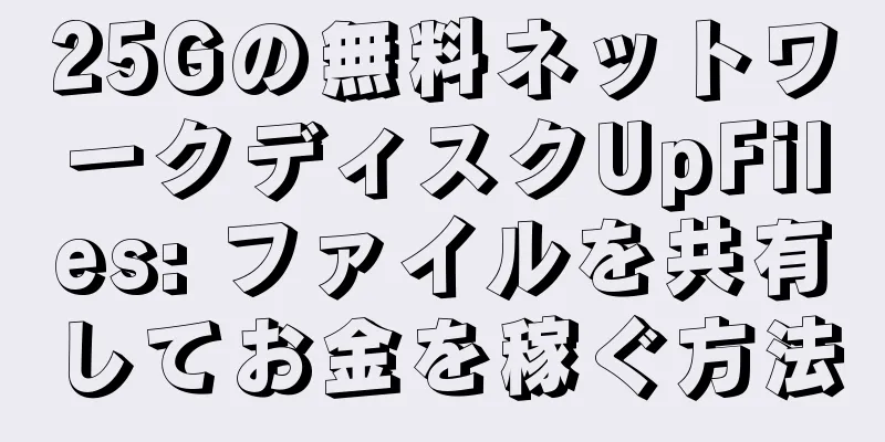 25Gの無料ネットワークディスクUpFiles: ファイルを共有してお金を稼ぐ方法