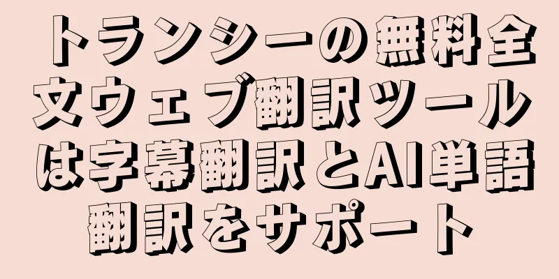 トランシーの無料全文ウェブ翻訳ツールは字幕翻訳とAI単語翻訳をサポート