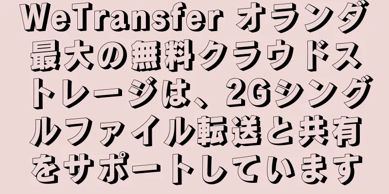 WeTransfer オランダ最大の無料クラウドストレージは、2Gシングルファイル転送と共有をサポートしています