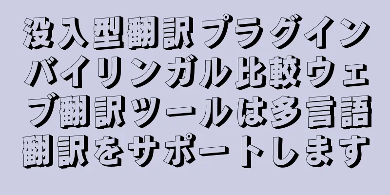 没入型翻訳プラグインバイリンガル比較ウェブ翻訳ツールは多言語翻訳をサポートします