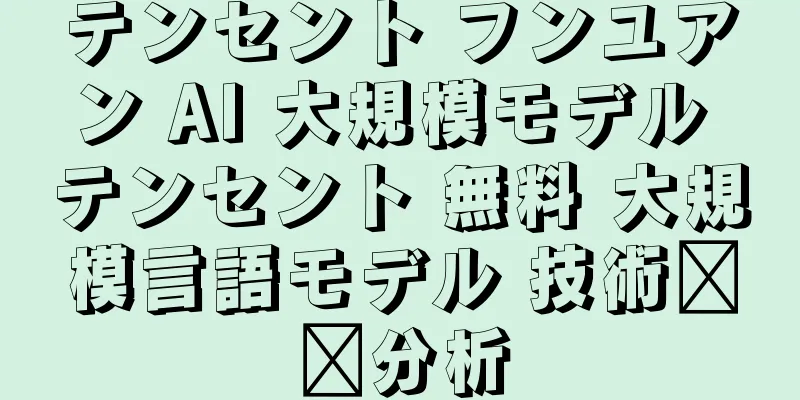 テンセント フンユアン AI 大規模モデル テンセント 無料 大規模言語モデル 技術​​分析