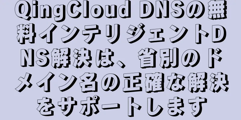 QingCloud DNSの無料インテリジェントDNS解決は、省別のドメイン名の正確な解決をサポートします
