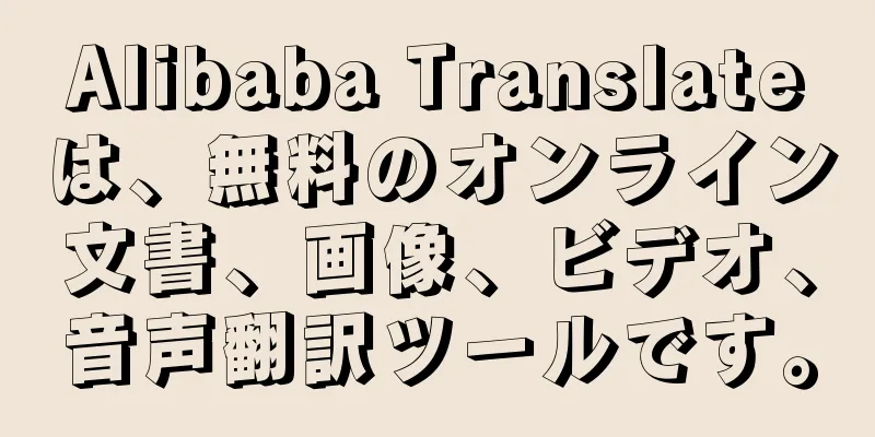 Alibaba Translateは、無料のオンライン文書、画像、ビデオ、音声翻訳ツールです。
