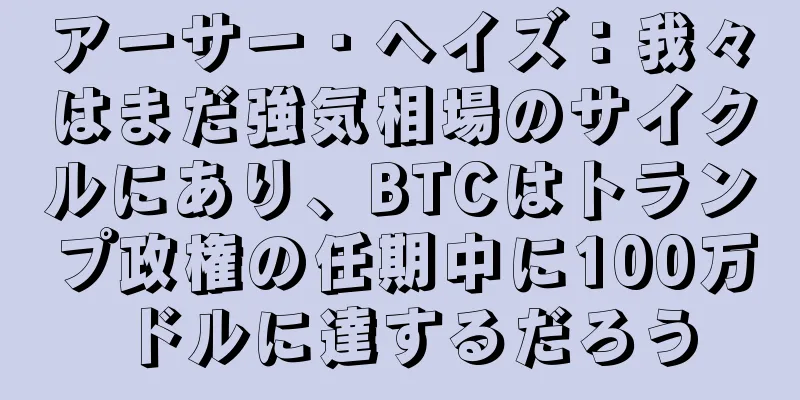 アーサー・ヘイズ：我々はまだ強気相場のサイクルにあり、BTCはトランプ政権の任期中に100万ドルに達するだろう
