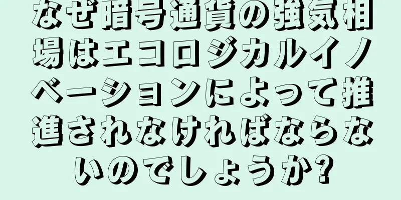 なぜ暗号通貨の強気相場はエコロジカルイノベーションによって推進されなければならないのでしょうか?