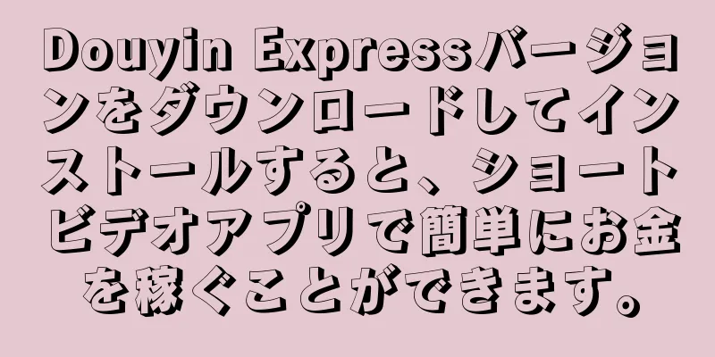 Douyin Expressバージョンをダウンロードしてインストールすると、ショートビデオアプリで簡単にお金を稼ぐことができます。