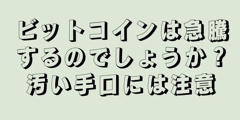 ビットコインは急騰するのでしょうか？汚い手口には注意