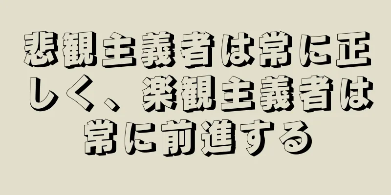 悲観主義者は常に正しく、楽観主義者は常に前進する