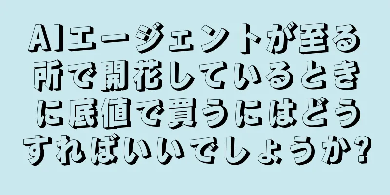 AIエージェントが至る所で開花しているときに底値で買うにはどうすればいいでしょうか?