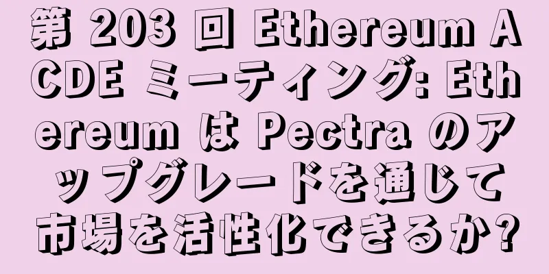 第 203 回 Ethereum ACDE ミーティング: Ethereum は Pectra のアップグレードを通じて市場を活性化できるか?