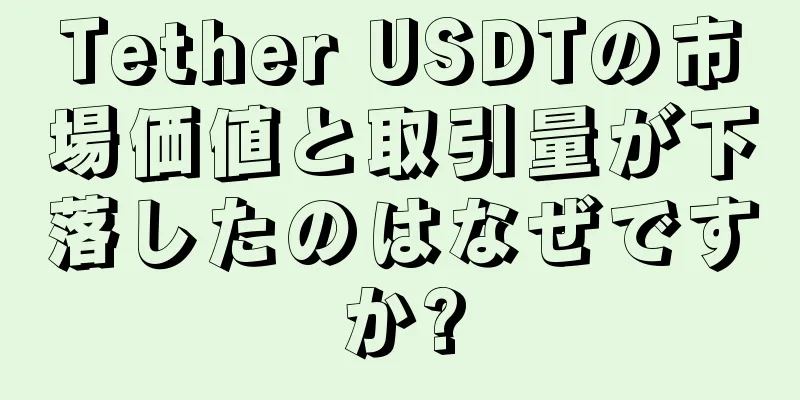 Tether USDTの市場価値と取引量が下落したのはなぜですか?