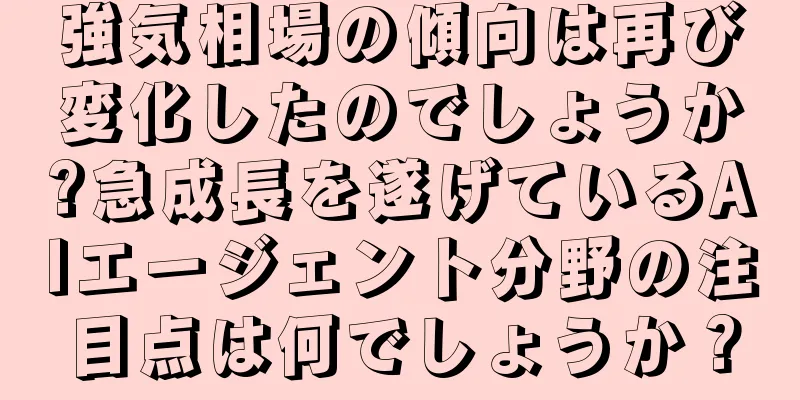 強気相場の傾向は再び変化したのでしょうか?急成長を遂げているAIエージェント分野の注目点は何でしょうか？