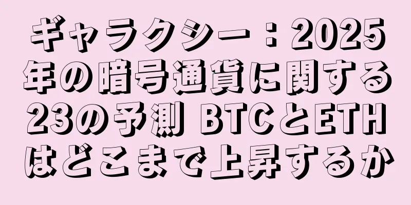 ギャラクシー：2025年の暗号通貨に関する23の予測 BTCとETHはどこまで上昇するか