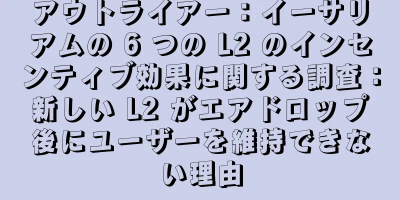 アウトライアー：イーサリアムの 6 つの L2 のインセンティブ効果に関する調査：新しい L2 がエアドロップ後にユーザーを維持できない理由