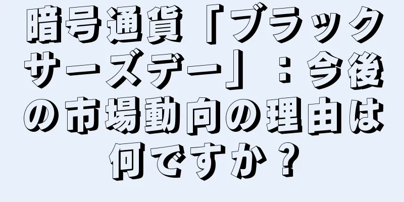 暗号通貨「ブラックサーズデー」：今後の市場動向の理由は何ですか？