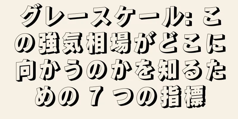 グレースケール: この強気相場がどこに向かうのかを知るための 7 つの指標