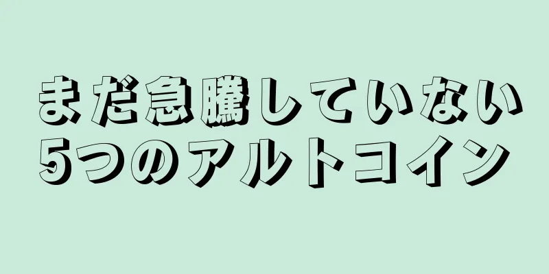 まだ急騰していない5つのアルトコイン