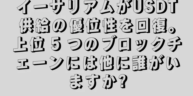 イーサリアムがUSDT供給の優位性を回復。上位 5 つのブロックチェーンには他に誰がいますか?