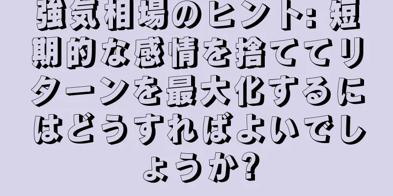 強気相場のヒント: 短期的な感情を捨ててリターンを最大化するにはどうすればよいでしょうか?