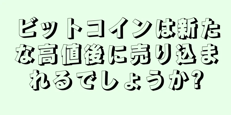 ビットコインは新たな高値後に売り込まれるでしょうか?