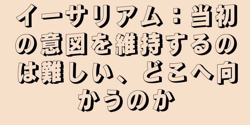 イーサリアム：当初の意図を維持するのは難しい、どこへ向かうのか