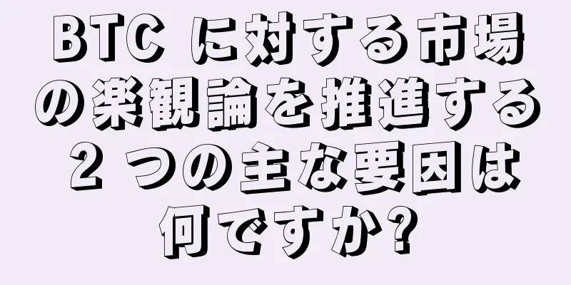 BTC に対する市場の楽観論を推進する 2 つの主な要因は何ですか?