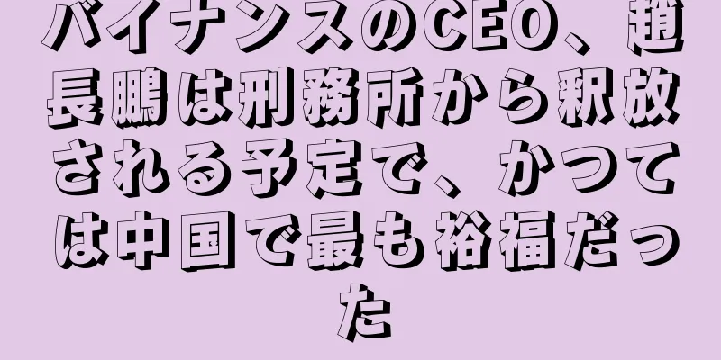 バイナンスのCEO、趙長鵬は刑務所から釈放される予定で、かつては中国で最も裕福だった