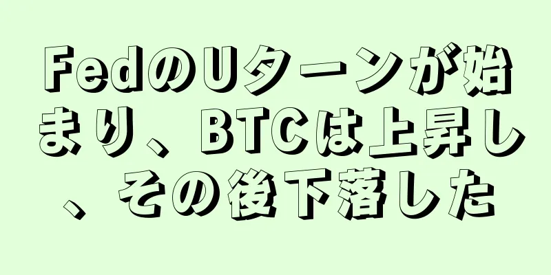 FedのUターンが始まり、BTCは上昇し、その後下落した