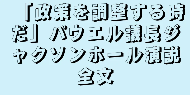 「政策を調整する時だ」パウエル議長ジャクソンホール演説全文