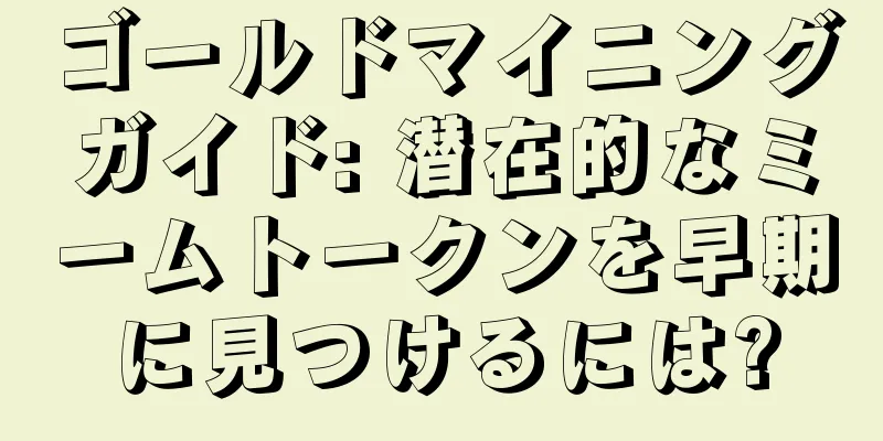 ゴールドマイニングガイド: 潜在的なミームトークンを早期に見つけるには?