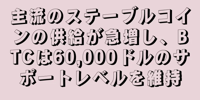 主流のステーブルコインの供給が急増し、BTCは60,000ドルのサポートレベルを維持