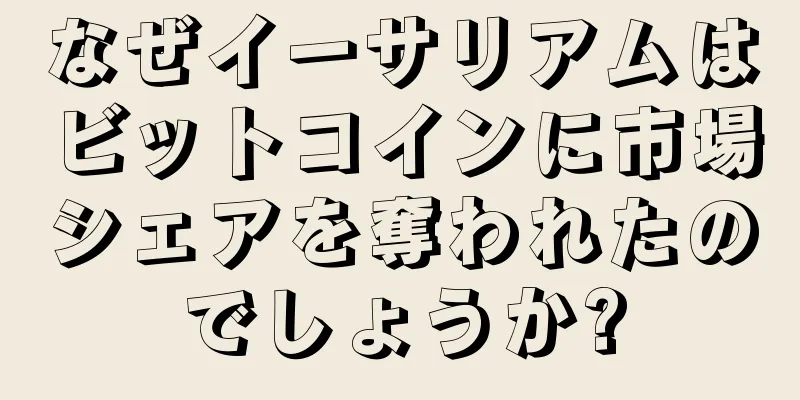 なぜイーサリアムはビットコインに市場シェアを奪われたのでしょうか?