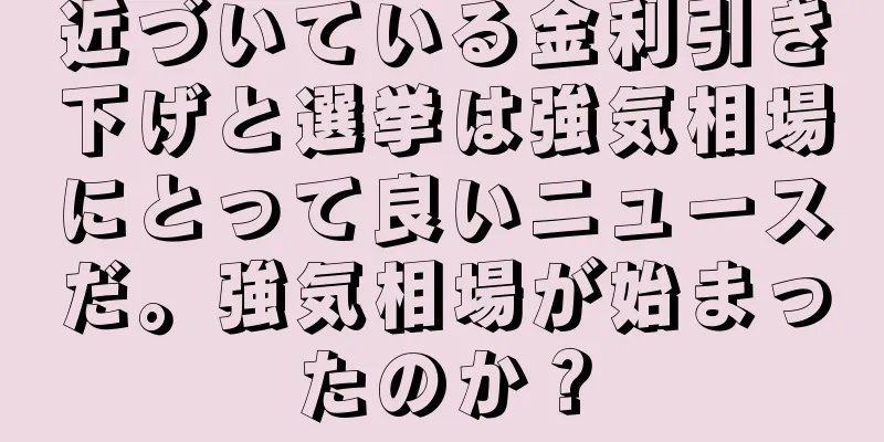 近づいている金利引き下げと選挙は強気相場にとって良いニュースだ。強気相場が始まったのか？