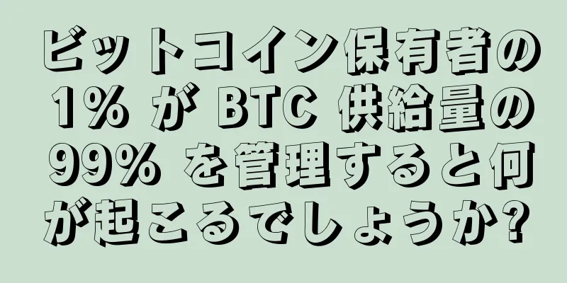 ビットコイン保有者の 1% が BTC 供給量の 99% を管理すると何が起こるでしょうか?