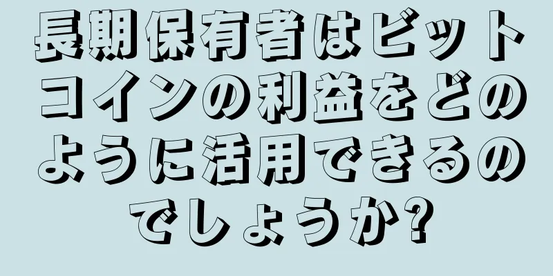 長期保有者はビットコインの利益をどのように活用できるのでしょうか?