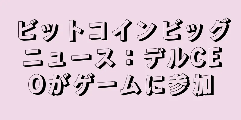 ビットコインビッグニュース：デルCEOがゲームに参加