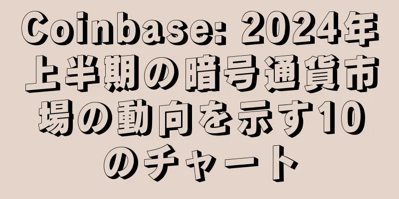 Coinbase: 2024年上半期の暗号通貨市場の動向を示す10のチャート