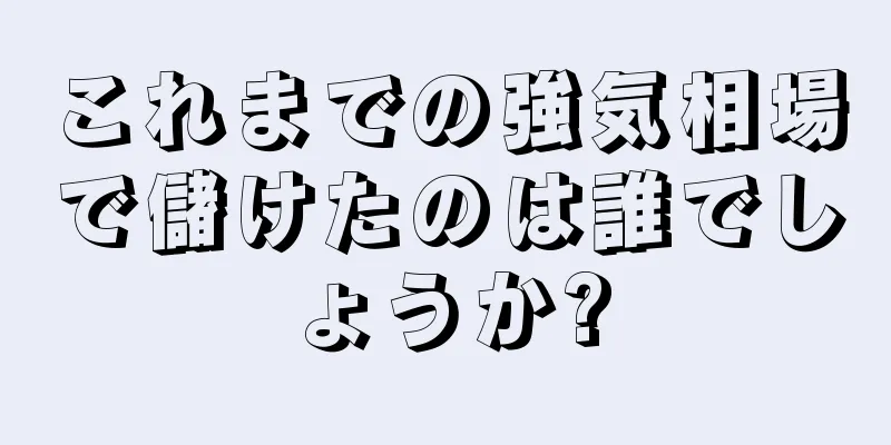 これまでの強気相場で儲けたのは誰でしょうか?