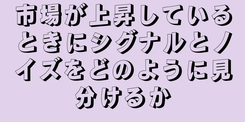 市場が上昇しているときにシグナルとノイズをどのように見分けるか