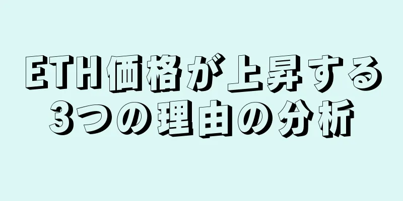 ETH価格が上昇する3つの理由の分析