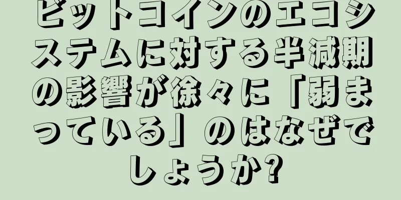 ビットコインのエコシステムに対する半減期の影響が徐々に「弱まっている」のはなぜでしょうか?