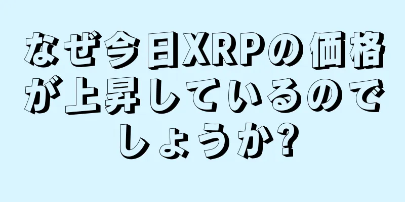 なぜ今日XRPの価格が上昇しているのでしょうか?