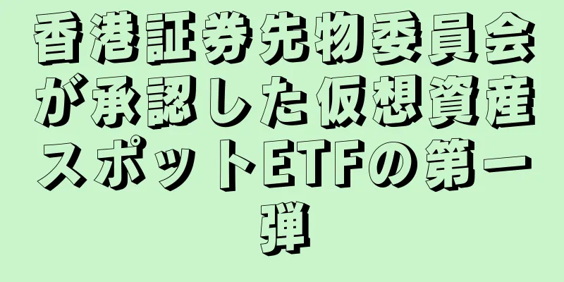 香港証券先物委員会が承認した仮想資産スポットETFの第一弾