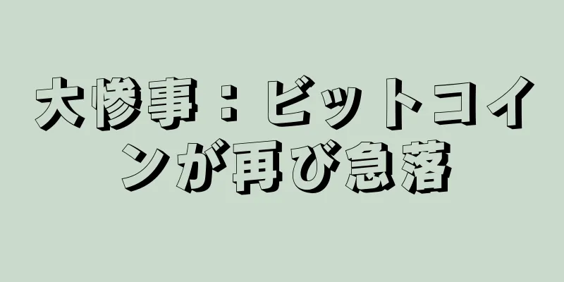 大惨事：ビットコインが再び急落