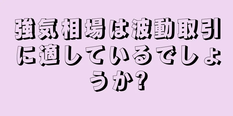 強気相場は波動取引に適しているでしょうか?