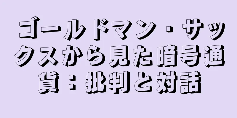 ゴールドマン・サックスから見た暗号通貨：批判と対話
