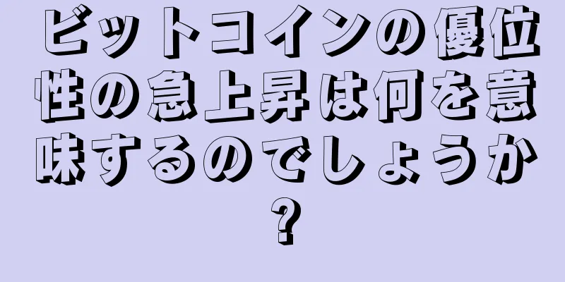ビットコインの優位性の急上昇は何を意味するのでしょうか?