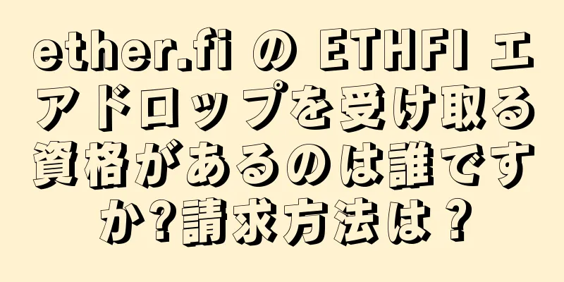 ether.fi の ETHFI エアドロップを受け取る資格があるのは誰ですか?請求方法は？