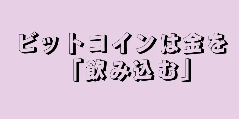 ビットコインは金を「飲み込む」